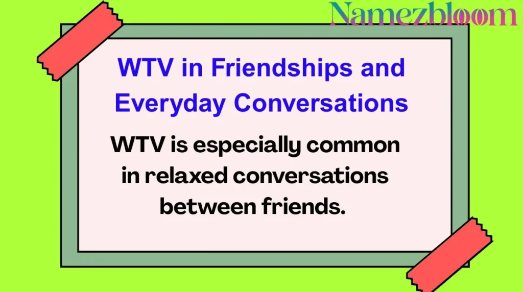 WTV in Friendships and Everyday Conversations